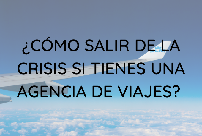 ¿Cómo salir de la crisis si tienes una agencia de viajes?