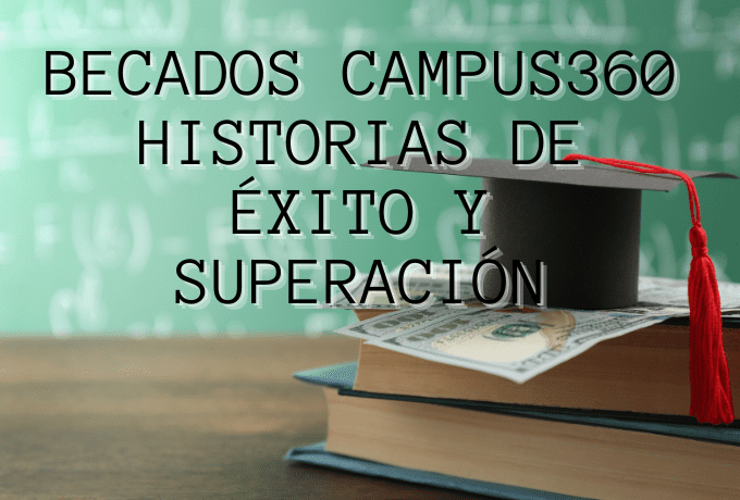 Becados Campus360: Historias de Éxito y Superación