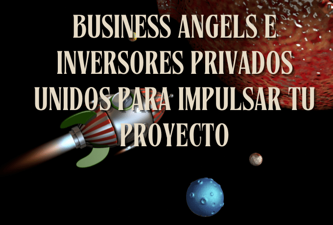 Business Angels e Inversores Privados unidos para Impulsar tu Proyecto