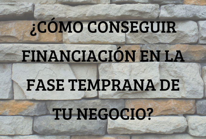 ¿Cómo conseguir financiación en la fase temprana de tu negocio?