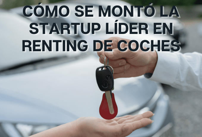 Cómo se montó la Startup líder en renting de coches