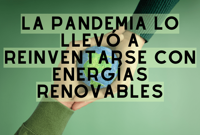 De empleado a emprendedor: la pandemia lo llevó a reinventarse con energías renovables