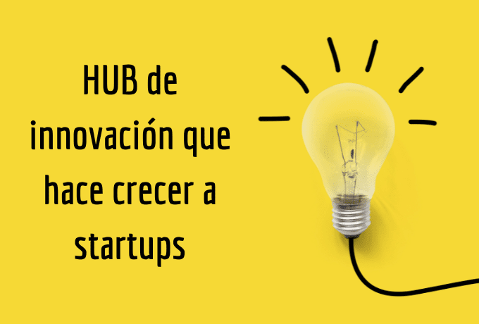 HUB de innovación que hace crecer a startups