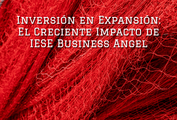 Inversión en Expansión: El Creciente Impacto de IESE Business Angel