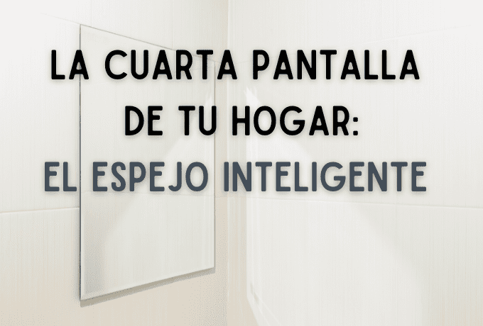 La cuarta pantalla de tu hogar: El espejo inteligente