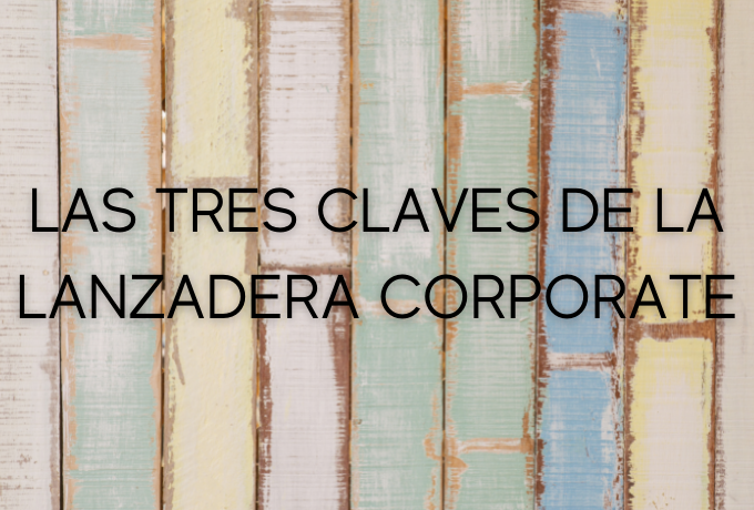 Las tres claves de Lanzadera Corporate