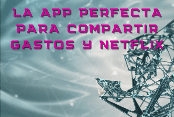 La App perfecta para compartir gastos y Netflix