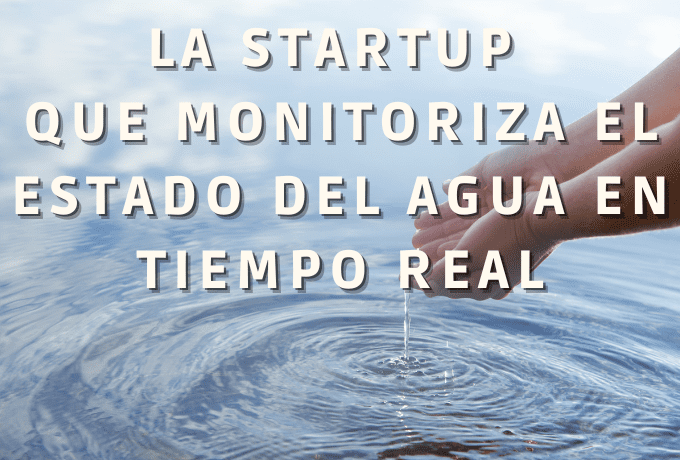 La Startup que monitoriza el estado del agua en tiempo real