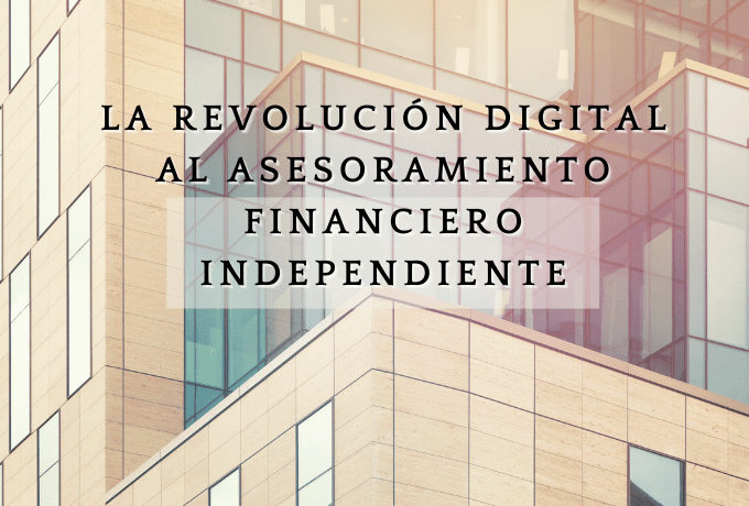 La revolución digital al asesoramiento financiero independiente