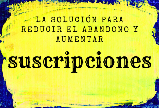 La solución para reducir el abandono y aumentar suscripciones