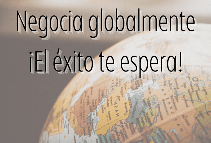 Negocia globalmente: ¡El éxito te espera!