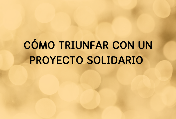 Cómo triunfar con un proyecto solidario