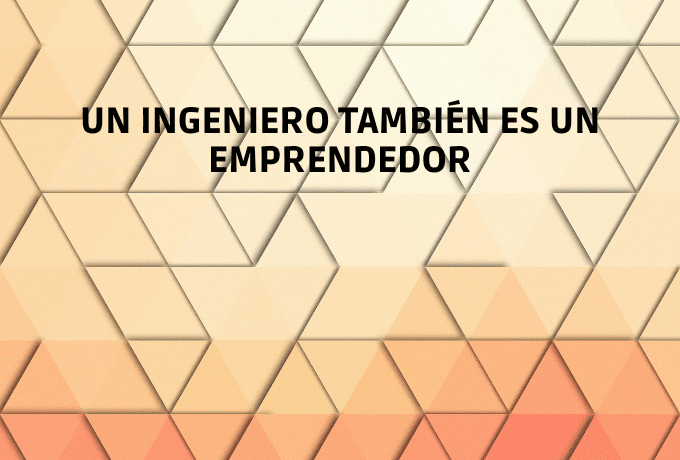 Un ingeniero TAMBIÉN es un emprendedor